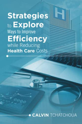 Strategies To Explore Ways To Improve Efficiency While Reducing Health Care Costs