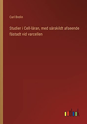 Studier I Cell-Läran, Med Särskildt Afseende Fästadt Vid Varcellen (Swedish Edition)