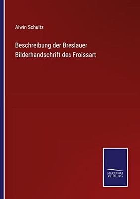 Beschreibung Der Breslauer Bilderhandschrift Des Froissart (German Edition)