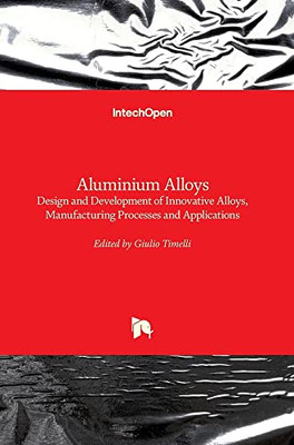 Aluminium Alloys: Design And Development Of Innovative Alloys, Manufacturing Processes And Applications