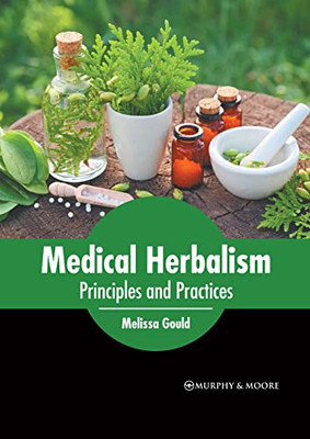 Medical Herbalism: Principles And Practices