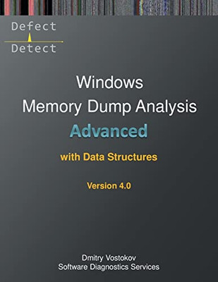 Advanced Windows Memory Dump Analysis With Data Structures: Training Course Transcript And Windbg Practice Exercises With Notes, Fourth Edition (Windows Internals Supplements)
