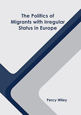 The Politics Of Migrants With Irregular Status In Europe