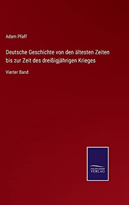Deutsche Geschichte Von Den Ältesten Zeiten Bis Zur Zeit Des Dreißigjährigen Krieges: Vierter Band (German Edition)