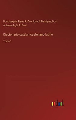 Diccionario Catalán-Castellano-Latino: Tomo 1 (Spanish Edition)