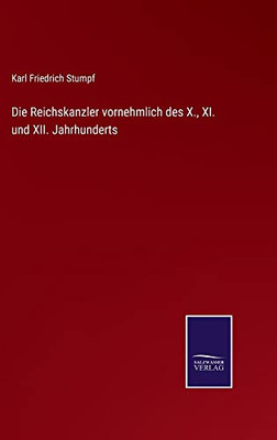 Die Reichskanzler Vornehmlich Des X., Xi. Und Xii. Jahrhunderts (German Edition)