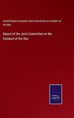 Report Of The Joint Committee On The Conduct Of The War