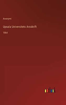Upsala Universitets Arsskrift: 1864 (Swedish Edition)