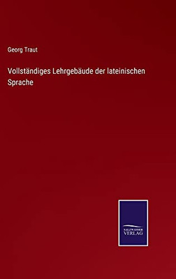 Vollständiges Lehrgebäude Der Lateinischen Sprache (German Edition)