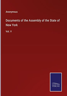 Documents Of The Assembly Of The State Of New York: Vol. V