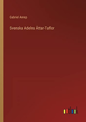 Svenska Adelns Ättar-Taflor (Swedish Edition)