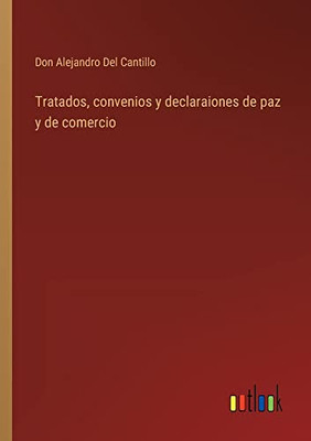 Tratados, Convenios Y Declaraiones De Paz Y De Comercio (Spanish Edition)