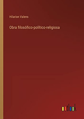 Obra Filosófico-Político-Religiosa (Spanish Edition)
