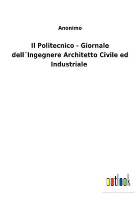 Il Politecnico - Giornale Dell´Ingegnere Architetto Civile Ed Industriale (Italian Edition)