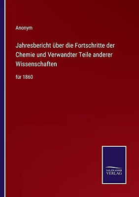Jahresbericht Über Die Fortschritte Der Chemie Und Verwandter Teile Anderer Wissenschaften: Für 1860 (German Edition)