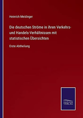 Die Deutschen Ströme In Ihren Verkehrs- Und Handels-Verhältnissen Mit Statistischen Übersichten: Erste Abtheilung (German Edition)