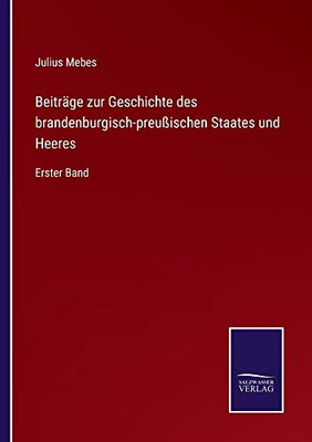 Beiträge Zur Geschichte Des Brandenburgisch-Preußischen Staates Und Heeres: Erster Band (German Edition)