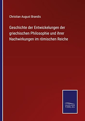 Geschichte Der Entwickelungen Der Griechischen Philosophie Und Ihrer Nachwirkungen Im Römischen Reiche (German Edition)