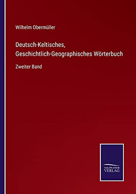 Deutsch-Keltisches, Geschichtlich-Geographisches Wörterbuch: Zweiter Band (German Edition)