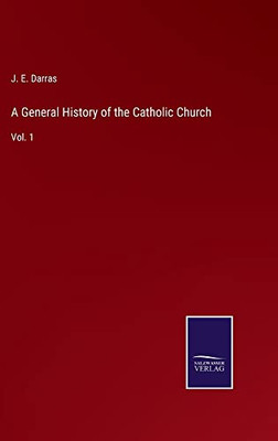 A General History Of The Catholic Church: Vol. 1