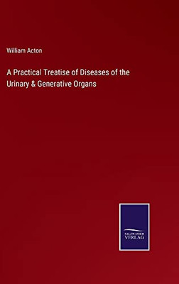 A Practical Treatise Of Diseases Of The Urinary & Generative Organs