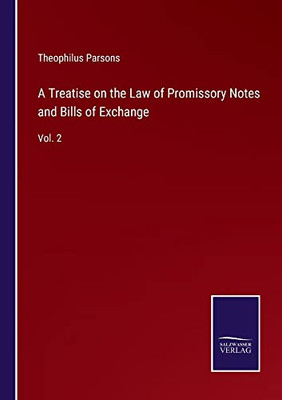 A Treatise On The Law Of Promissory Notes And Bills Of Exchange: Vol. 2