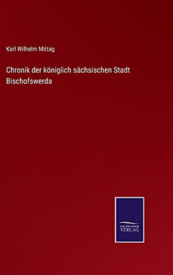 Chronik Der Königlich Sächsischen Stadt Bischofswerda (German Edition)