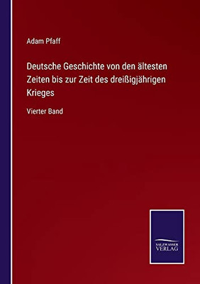 Deutsche Geschichte Von Den Ältesten Zeiten Bis Zur Zeit Des Dreißigjährigen Krieges: Vierter Band (German Edition)