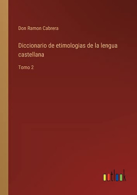 Diccionario De Etimologias De La Lengua Castellana: Tomo 2 (Spanish Edition)