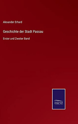 Geschichte Der Stadt Passau: Erster Und Zweiter Band (German Edition)