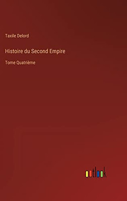 Histoire Du Second Empire: Tome Quatrième (French Edition)