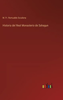 Historia Del Real Monasterio De Sahagun (Spanish Edition)