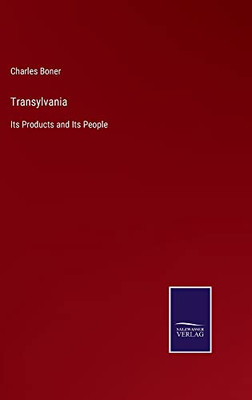 Transylvania: Its Products And Its People