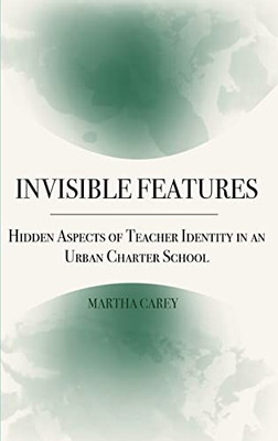 Invisible Features: Hidden Aspects Of Teacher Identity In An Urban Charter School