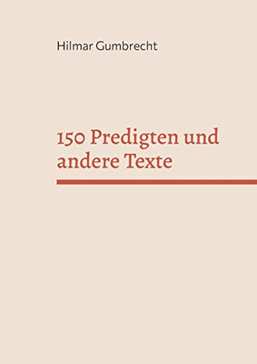 150 Predigten Und Andere Texte: Es Knospt Unter Den Blättern (German Edition)
