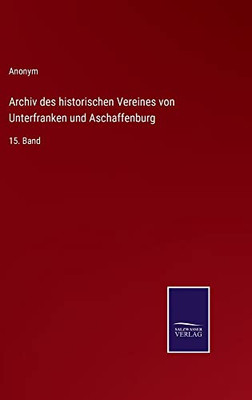 Archiv Des Historischen Vereines Von Unterfranken Und Aschaffenburg: 15. Band (German Edition)