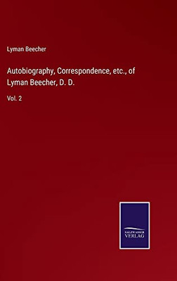Autobiography, Correspondence, Etc., Of Lyman Beecher, D. D.: Vol. 2