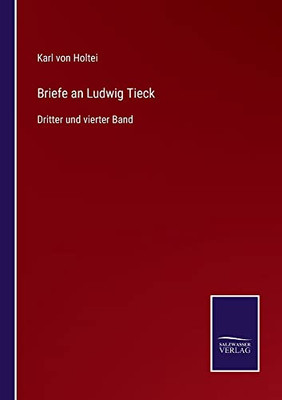 Briefe An Ludwig Tieck: Dritter Und Vierter Band (German Edition)