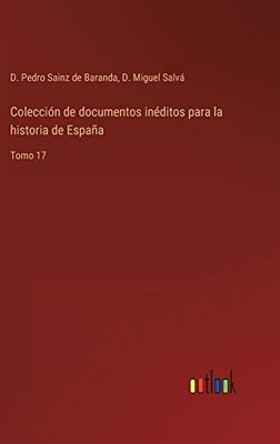 Colección De Documentos Inéditos Para La Historia De España: Tomo 17 (Spanish Edition)