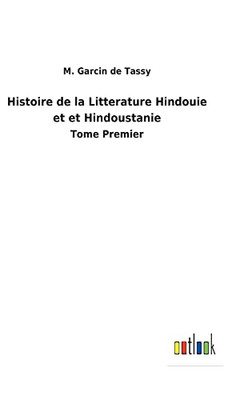Histoire De La Litterature Hindouie Et Et Hindoustanie: Tome Premier (French Edition)