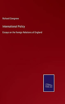 International Policy: Essays On The Foreign Relations Of England