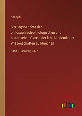 Sitzungsberichte Der Philosophisch-Philologischen Und Historischen Classe Der K.B. Akademie Der Wissenschaften Zu München: Band Ii Jahrgang 1872 (German Edition)