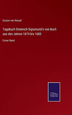 Tagebuch Dieterich Sigismund's Von Buch Aus Den Jahren 1674 Bis 1683: Erster Band (German Edition)