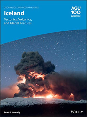 Iceland: Tectonics, Volcanics, and Glacial Features (Geophysical Monograph Series)