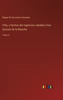 Vida, Y Hechos Del Ingenioso Caballero Don Quixote De La Mancha: Tomo 3 (Spanish Edition)