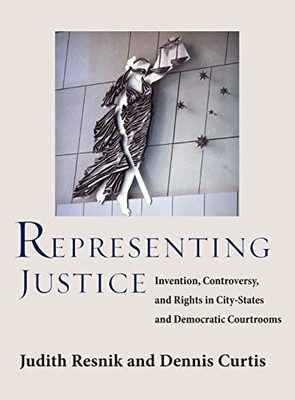 Representing Justice: Invention, Controversy, And Rights In City-States And Democratic Courtrooms