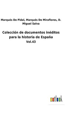 Colección De Documentos Inéditos Para La Historia De España: Vol.43 (Spanish Edition)