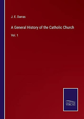 A General History Of The Catholic Church: Vol. 1