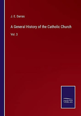 A General History Of The Catholic Church: Vol. 3