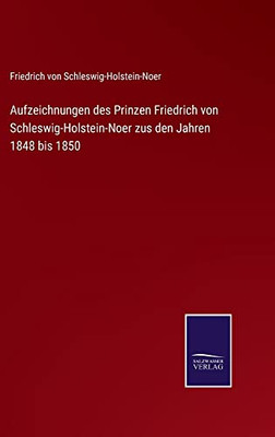 Aufzeichnungen Des Prinzen Friedrich Von Schleswig-Holstein-Noer Zus Den Jahren 1848 Bis 1850 (German Edition)